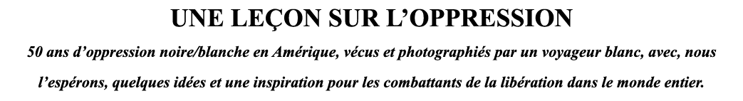 UNE LEÇON SUR L OPPRESSION 50 ans d oppression noire blanche en Amérique, vécus et photographiés par un voyageur blan   