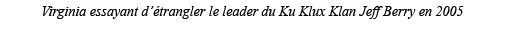 Virginia essayant d étrangler le leader du Ku Klux Klan Jeff Berry en 2005 