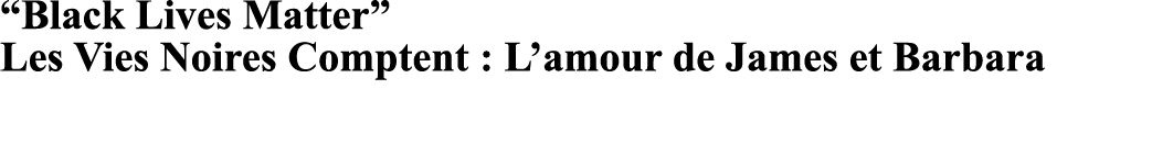  Black Lives Matter  Les Vies Noires Comptent : L amour de James et Barbara