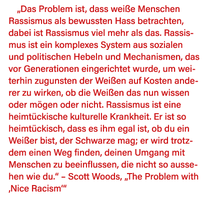  Das Problem ist, dass weiße Menschen Rassismus als bewussten Hass betrachten, dabei ist Rassismus viel mehr als das    