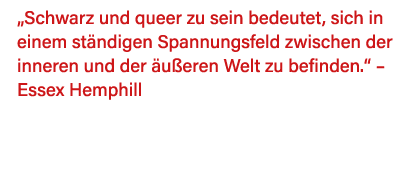  Schwarz und queer zu sein bedeutet, sich in einem ständigen Spannungsfeld zwischen der inneren und der äußeren Welt    