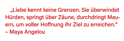   Liebe kennt keine Grenzen  Sie überwindet Hürden, springt über Zäune, durchdringt Mauern, um voller Hoffnung ihr Zi   