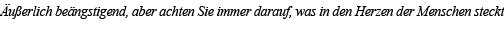 Äußerlich beängstigend, aber achten Sie immer darauf, was in den Herzen der Menschen steckt 