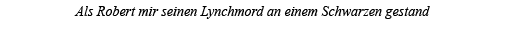 Als Robert mir seinen Lynchmord an einem Schwarzen gestand