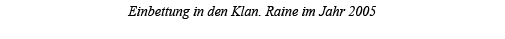 Einbettung in den Klan  Raine im Jahr 2005 