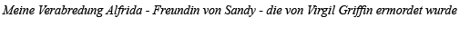 Meine Verabredung Alfrida - Freundin von Sandy - die von Virgil Griffin ermordet wurde 