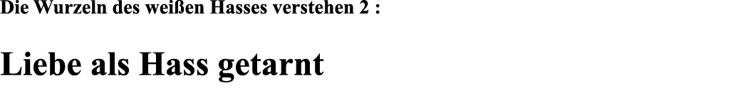 Die Wurzeln des weißen Hasses verstehen 2 : Liebe als Hass getarnt 