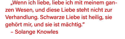  Wenn ich liebe, liebe ich mit meinem ganzen Wesen, und diese Liebe steht nicht zur Verhandlung  Schwarze Liebe ist h   