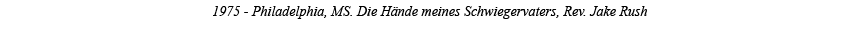 1975 - Philadelphia, MS  Die Hände meines Schwiegervaters, Rev  Jake Rush 