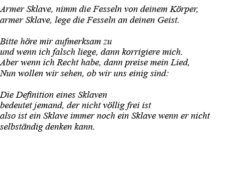 Armer Sklave, nimm die Fesseln von deinem Körper, armer Sklave, lege die Fesseln an deinen Geist  Bitte höre mir aufm   