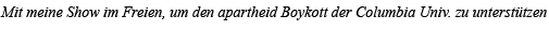 Mit meine Show im Freien, um den apartheid Boykott der Columbia Univ  zu unterstützen