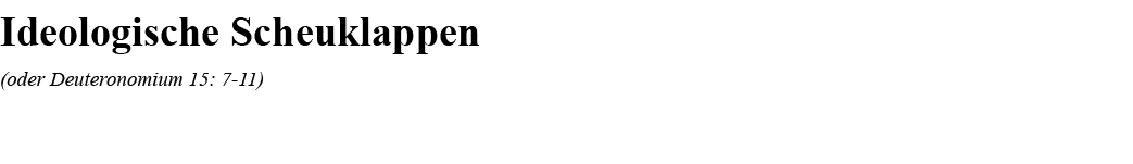 Ideologische Scheuklappen (oder Deuteronomium 15: 7-11)