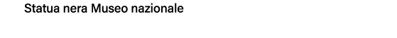 Statua nera Museo nazionale 