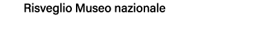 Risveglio Museo nazionale 