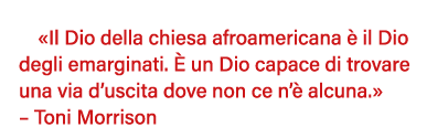   Il Dio della chiesa afroamericana è il Dio degli emarginati  È un Dio capace di trovare una via d uscita dove non c   
