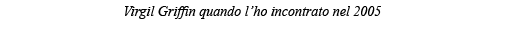 Virgil Griffin quando l ho incontrato nel 2005 
