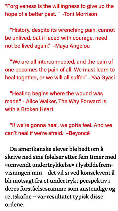  Forgiveness is the willingness to give up the hope of a better past    -Toni Morrison  History, despite its wrenchin   