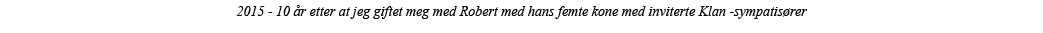 2015 - 10 år etter at jeg giftet meg med Robert med hans femte kone med inviterte Klan -sympatisører