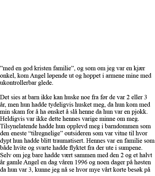  med en god kristen familie , og som om jeg var en kjær onkel, kom Angel løpende ut og hoppet i armene mine med ukont   