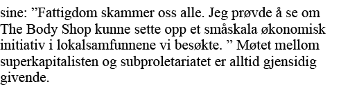 sine:  Fattigdom skammer oss alle  Jeg prøvde å se om The Body Shop kunne sette opp et småskala økonomisk initiativ i   