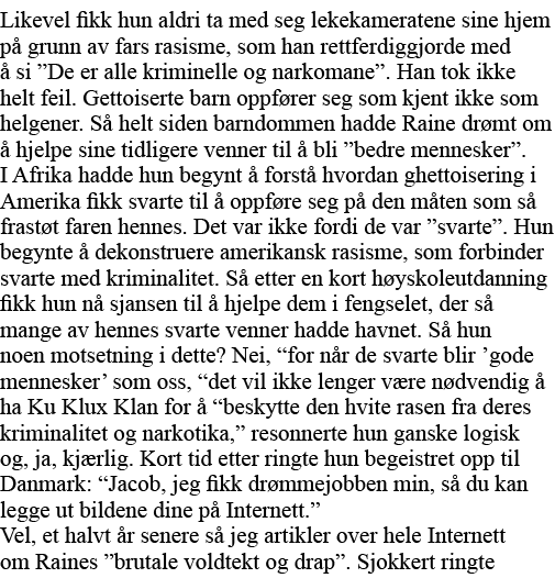 Likevel fikk hun aldri ta med seg lekekameratene sine hjem på grunn av fars rasisme, som han rettferdiggjorde med å s   