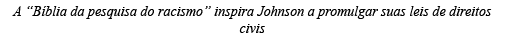 A  Bíblia da pesquisa do racismo  inspira Johnson a promulgar suas leis de direitos civis