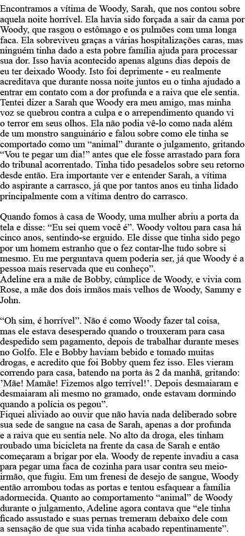 Encontramos a vítima de Woody, Sarah, que nos contou sobre aquela noite horrível  Ela havia sido forçada a sair da ca   