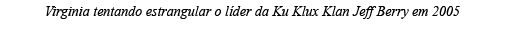 Virginia tentando estrangular o líder da Ku Klux Klan Jeff Berry em 2005 
