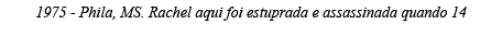 1975 - Phila, MS  Rachel aqui foi estuprada e assassinada quando 14