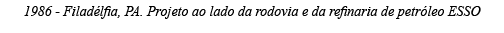 1986 - Filadélfia, PA  Projeto ao lado da rodovia e da refinaria de petróleo ESSO