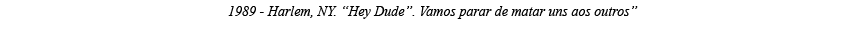 1989 - Harlem, NY   Hey Dude   Vamos parar de matar uns aos outros  