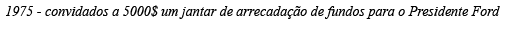 1975 - convidados a 5000  um jantar de arrecadação de fundos para o Presidente Ford 