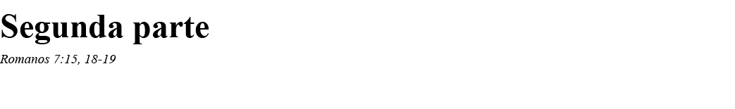 Segunda parte Romanos 7:15, 18-19