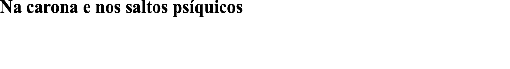 Na carona e nos saltos psíquicos 