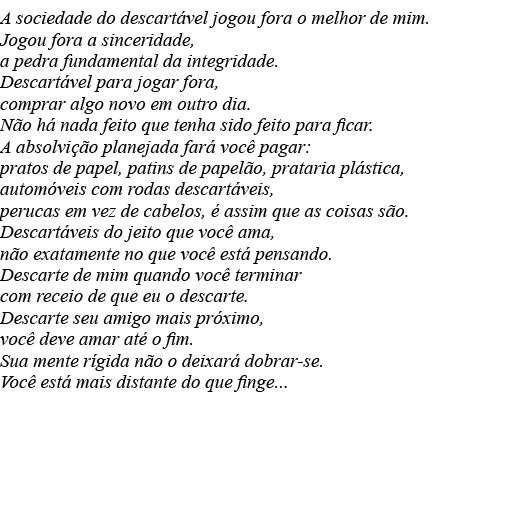 A sociedade do descartável jogou fora o melhor de mim  Jogou fora a sinceridade, a pedra fundamental da integridade     