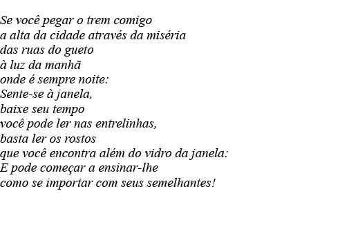 Se você pegar o trem comigo a alta da cidade através da miséria das ruas do gueto à luz da manhã onde é sempre noite:   