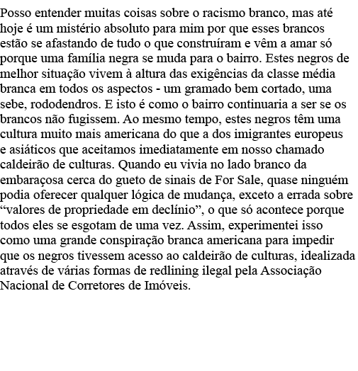 Posso entender muitas coisas sobre o racismo branco, mas até hoje é um mistério absoluto para mim por que esses branc   