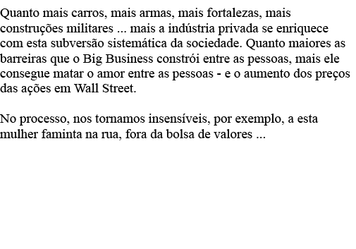 Quanto mais carros, mais armas, mais fortalezas, mais construções militares     mais a indústria privada se enriquece   