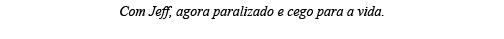 Com Jeff, agora paralizado e cego para a vida  