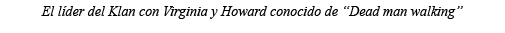 El líder del Klan con Virginia y Howard conocido de  Dead man walking 
