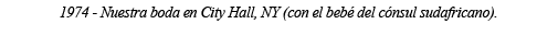 1974 - Nuestra boda en City Hall, NY (con el bebé del cónsul sudafricano) 