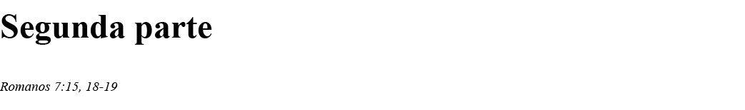 Segunda parte Romanos 7:15, 18-19