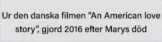 Ur den danska filmen  An American love story , gjord 2016 efter Marys död