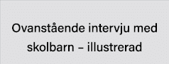  Ovanstående intervju med skolbarn   illustrerad