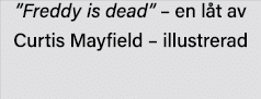  Freddy is dead    en låt av Curtis Mayfield   illustrerad