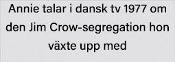 Annie talar i dansk tv 1977 om den Jim Crow-segregation hon växte upp med