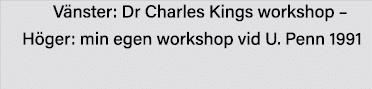 Vänster: Dr Charles Kings workshop   Höger: min egen workshop vid U  Penn 1991