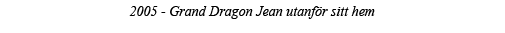 2005 - Grand Dragon Jean utanför sitt hem