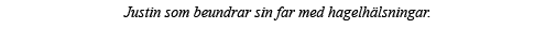 Justin som beundrar sin far med hagelhälsningar  