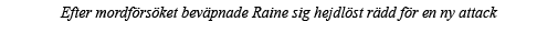 Efter mordförsöket beväpnade Raine sig hejdlöst rädd för en ny attack 